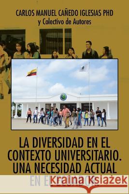 La Diversidad En El Contexto Universitario. Una Necesidad Actual En El Ecuador. Dr Carlos Manuel Canedo Iglesias 9781506507002 Palibrio