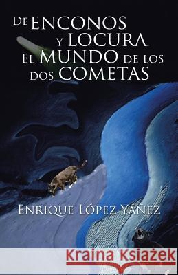 De enconos y locura. El mundo de los dos cometas Yáñez, Enrique López 9781506509006 Palibrio