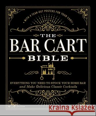 The Bar Cart Bible: Everything You Need to Stock Your Home Bar and Make Delicious Classic Cocktails Adams Media 9781507201169 Adams Media Corporation