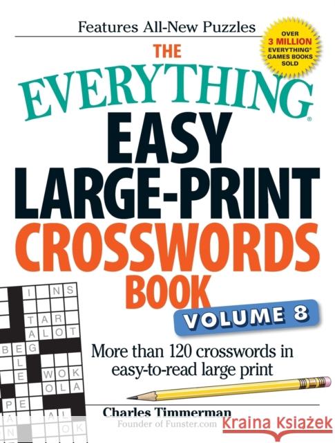 The Everything Easy Large-Print Crosswords Book, Volume 8: More Than 120 Crosswords in Easy-To-Read Large Print Charles Timmerman 9781507207864
