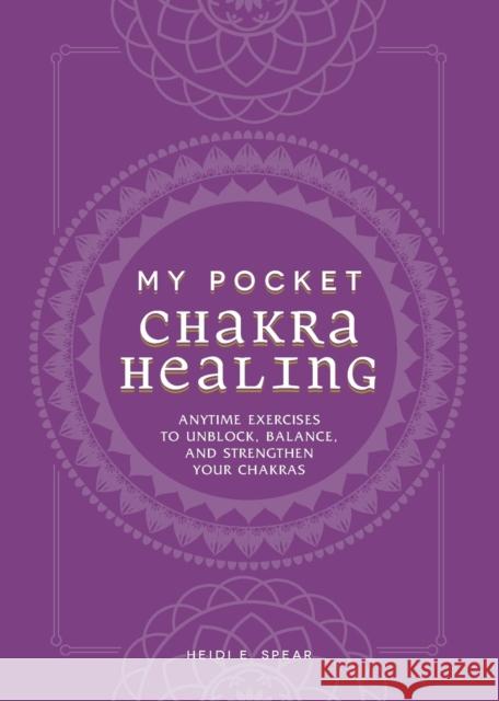 My Pocket Chakra Healing: Anytime Exercises to Unblock, Balance, and Strengthen Your Chakras Adams Media 9781507211199