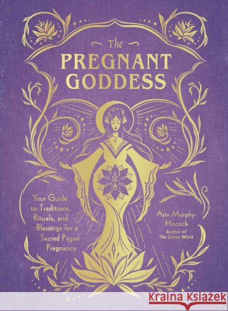 The Pregnant Goddess: Your Guide to Traditions, Rituals, and Blessings for a Sacred Pagan Pregnancy Adams Media 9781507213834 Adams Media Corporation