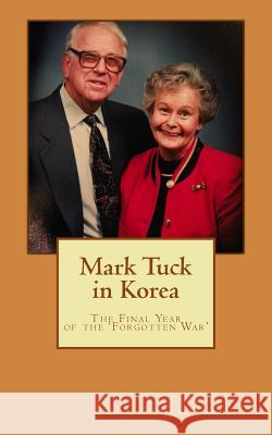 Mark Tuck in Korea: The Final Year of the Forgotten War Col Greg Eanes 9781507500071 Createspace