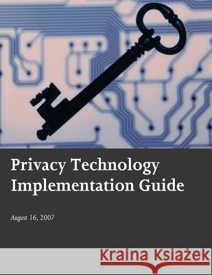 Privacy: Technology Implementation Guide U. S. Department of Homeland Security 9781507502327
