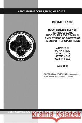 BIOMETRICS Multi-Service Tactics, Techniques, and Procedures for Tactical Employment of Biometrics in Support of Operations U. S. Army 9781507524039 Createspace