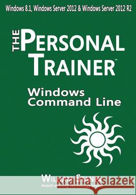 Windows Command-Line for Windows 8.1, Windows Server 2012, Windows Server 2012 R2: The Personal Trainer William Stanek 9781507533147 Createspace
