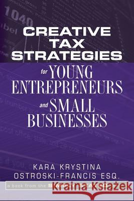 Creative Tax Strategies for Young Entrepreneurs and Small Businesses Kara Krystina Ostroski-Franci 9781507545065 Createspace