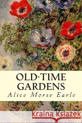 Old-Time Gardens Alice Morse Earle 9781507566541 Createspace