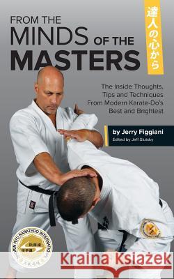 From the Minds of the Masters: The Inside Thoughts, Tips & Techniques From Modern Karate-Do's Best and Brightest Slutsky, Jeff 9781507598948