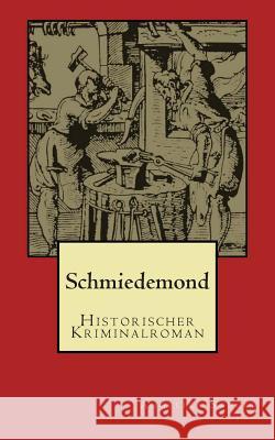 Schmiedemond: Historischer Kriminalroman Angelika Stucke 9781507599112 Createspace