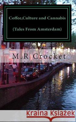 Coffee, Culture and Cannabis (Tales From Amsterdam) Crocket 9781507600733 Createspace