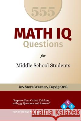 555 Math IQ Questions for Middle School Students: Improve Your Critical Thinking with 555 Questions and Answers Steve Warner Tayyip Oral 9781507608784