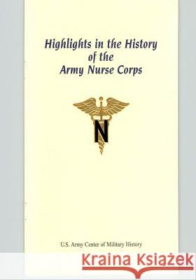 Highlights in the History of the Army Nurse Corps U. S. Army Center of Military History 9781507635117 Createspace