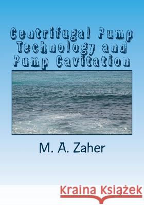 Centrifugal Pump Technology and Pump Cavitation Dr M. a. Zaher 9781507640746 Createspace