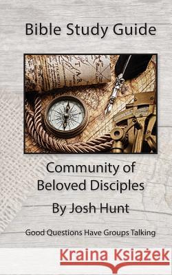 Bible Study Guide -- Community of Beloved Disciples: Good Questions Have Small Groups Talking Josh Hunt 9781507641309