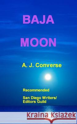 Baja Moon A J Converse 9781507641552 Createspace Independent Publishing Platform