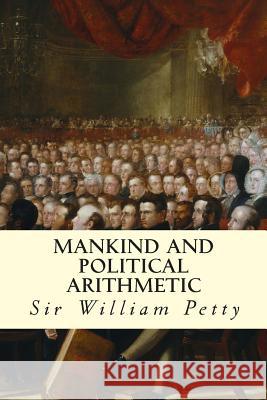 Mankind and Political Arithmetic Sir William Petty 9781507645383 Createspace