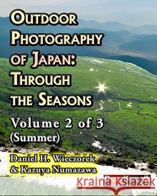 Outdoor Photography of Japan: Through the Seasons - Volume 2 of 3 (Summer) Kazuya Numazawa, Daniel H Wieczorek 9781507654057