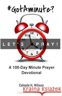#GotAminute? Let's Pray!: A 100-Day Minute Prayer Devotional Wilson, Celeste H. 9781507660621