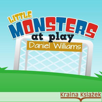 Little Monsters at Play - Life lessons in a short story for children Williams, Daniel 9781507671009