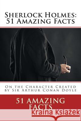 Sherlock Holmes: 51 Amazing Facts 51 Amazing Facts 9781507691625 Createspace
