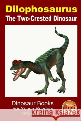 Dilophosaurus - The Two-Crested Dinosaur Enrique Fiesta John Davidson Mendon Cottage Books 9781507702185 Createspace