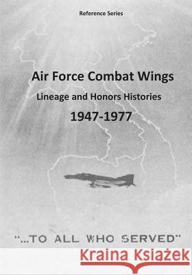Air Force Combat Wings: Lineage and Honors Histories 1947-1977 Office of Air Force History              U. S. Air Force 9781507721308 Createspace