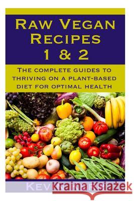 Raw Vegan Recipes 1 & 2: The complete guides to thriving on a plant-based diet for optimal physical health. Kerr, Kevin 9781507727454 Createspace