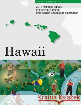 2011 National Survey of Fishing, Hunting, and Wildlife-Associated Recreation?Hawaii U. S. Fish and Wildlife Service and U. S 9781507741108 Createspace