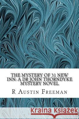 The Mystery of 31 New Inn: A Dr John Thorndyke Mystery Novel: (R Austin Freeman Classic Collection) R. Austin Freeman 9781507755600 Createspace