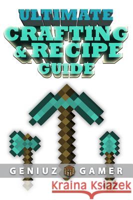 Ultimate Crafting & Recipe Guide: Learn How to Craft & Build Amazing Things !!!! (Black and White) Geniuz Gamer 9781507764824 Createspace