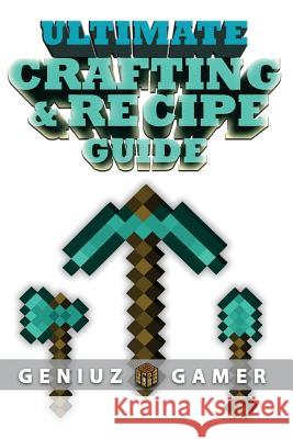 Ultimate Crafting & Recipe Guide: Learn How to Craft & Build Amazing Things !!!! (Full Color) Geniuz Gamer 9781507775530 Createspace