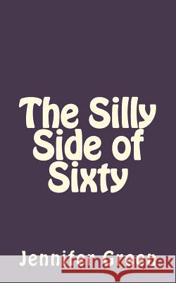 The Silly Side of Sixty Jennifer Green 9781507777213
