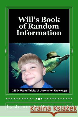 Will's Book of Random Information: 2250+ Useful Tidbits of Uncommon Knowledge James F. Hatche 9781507780145 Createspace