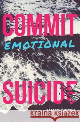 Commit Emotional Suicide Gregory G. Sansone 9781507783733 Createspace