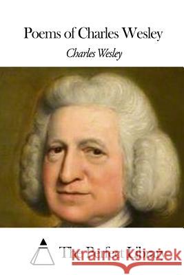 Poems of Charles Wesley Charles Wesley The Perfect Library 9781507797099 Createspace