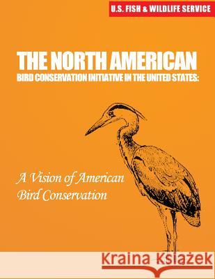 The North American Bird Conservation Initiative in the United States: A Vision of American Bird Conservation U. S. Nabci Committee 9781507849620 Createspace
