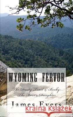 Wyoming Fervor: The Dusty Trail & Becky-the Boss's Daughter Evers, James 9781507856444 Createspace