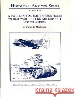 A Pattern for Joint Operations: World War II Close Air Support North Africa U. S. Army Center of Military History 9781507872291 Createspace