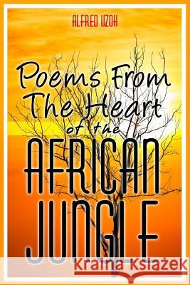 Poems From the Heart of The African Jungle Uzoh, Alfred 9781507875087 Createspace