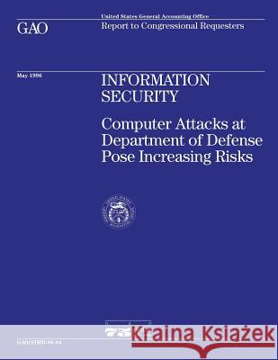 Information Security: Computer Attacks at Department of Defense Pose Increasing Risks U. S. General Accounting Office 9781507876534 Createspace