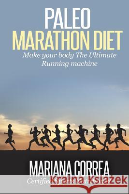 Paleo MARATHON Diet: Make your body The Ultimate Running machine Correa, Mariana 9781507881194