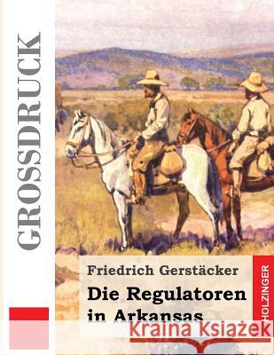 Die Regulatoren in Arkansas (Großdruck): Aus dem Waldleben Amerikas Gerstacker, Friedrich 9781507882504