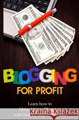 Blogging for Profit: Learn How to Make Money Blogging With Step by Step Instruction Lawfield, Terence 9781507896716 Createspace