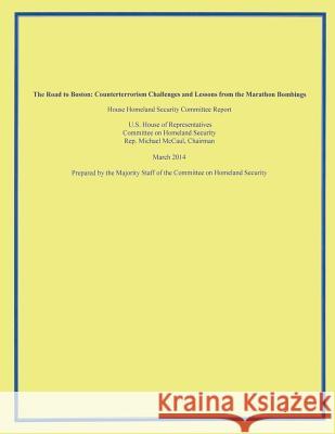 The Road to Boston: Counterterrorism Challenges and Lessons from the Marathon Bombings U. S. House of Representatives 9781508425090 Createspace