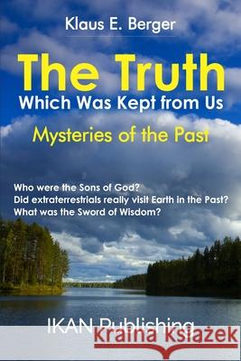 The Truth Which Was Kept from Us: Mysteries of the Past Klaus E. Berger Sara Hanley Anna Webb 9781508430971