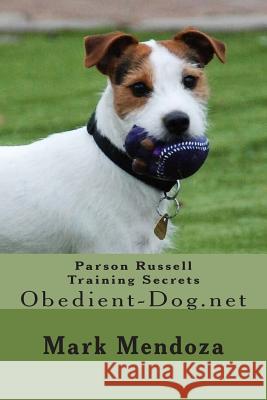 Parson Russell Training Secrets: Obedient-Dog.net Mendoza, Mark 9781508451112 Createspace