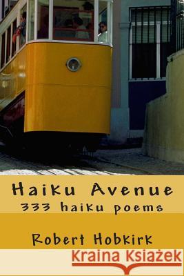 Haiku Avenue: 333 haiku poems Hobkirk, Robert 9781508457435 Createspace