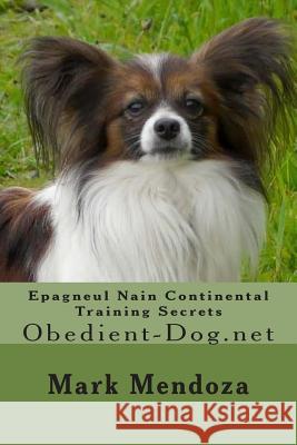 Epagneul Nain Continental Training Secrets: Obedient-Dog.net Mendoza, Mark 9781508463634 Createspace