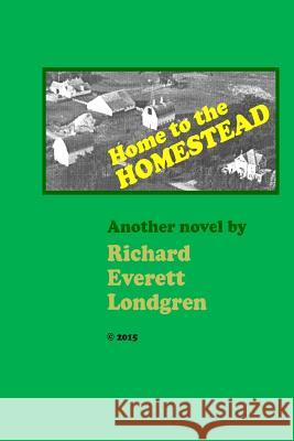 Home to the HOMESTEAD Londgren, Richard Everett 9781508480082 Createspace